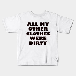 All my other clothes were dirty/ light background Kids T-Shirt